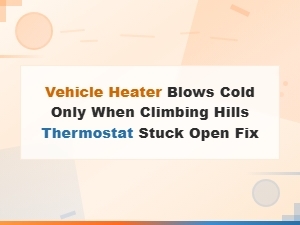 Vehicle Heater Blows Cold on Hills? Stuck Open Thermostat Fix Guide