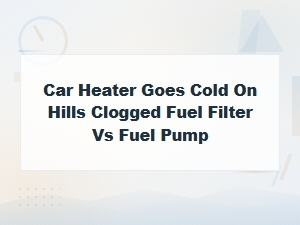 Heater Goes Cold on Hills: Fuel Filter or Fuel Pump?