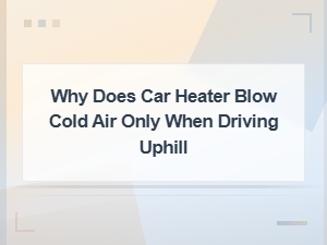Why Your Car Heater Blows Cold Air When Driving Uphill